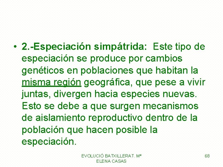  • 2. -Especiación simpátrida: Este tipo de especiación se produce por cambios genéticos