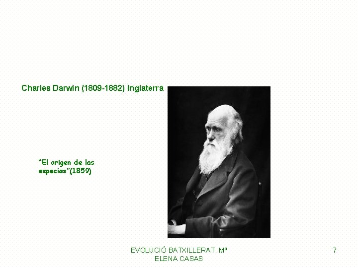 Charles Darwin (1809 -1882) Inglaterra “El origen de las especies”(1859) EVOLUCIÓ BATXILLERAT. Mª ELENA