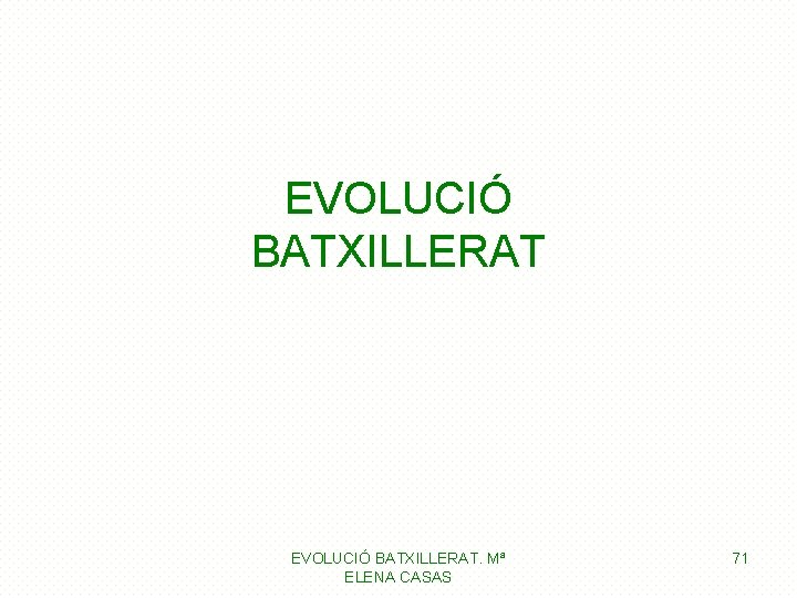 EVOLUCIÓ BATXILLERAT. Mª ELENA CASAS 71 