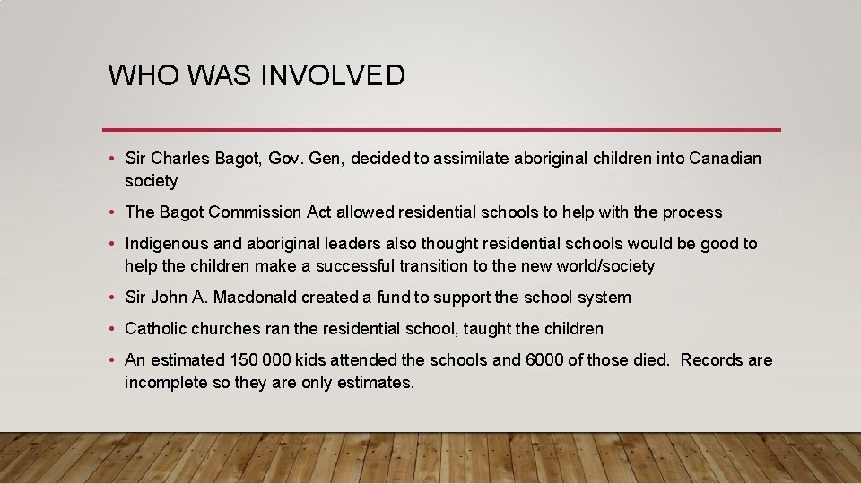 WHO WAS INVOLVED • Sir Charles Bagot, Gov. Gen, decided to assimilate aboriginal children