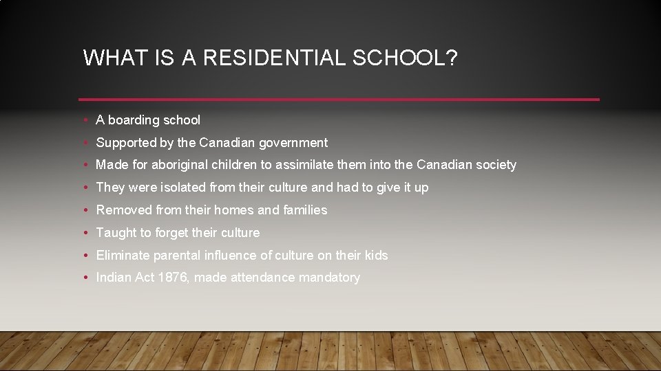 WHAT IS A RESIDENTIAL SCHOOL? • A boarding school • Supported by the Canadian