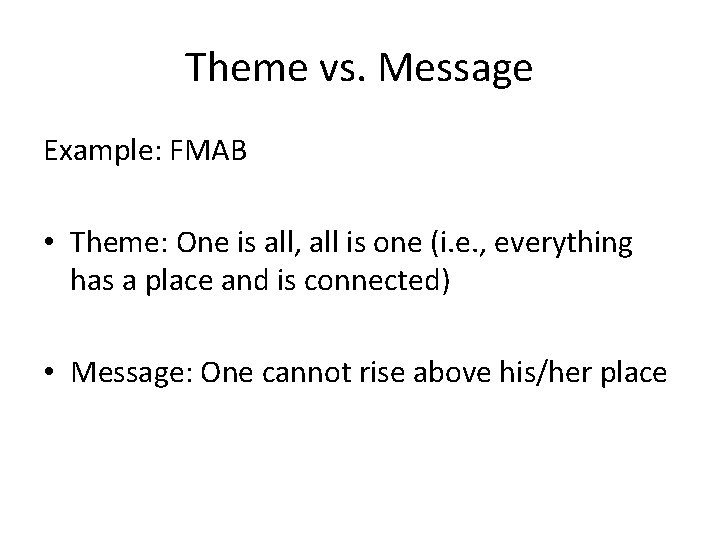 Theme vs. Message Example: FMAB • Theme: One is all, all is one (i.