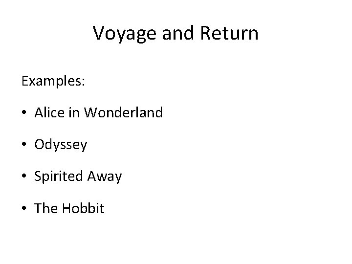 Voyage and Return Examples: • Alice in Wonderland • Odyssey • Spirited Away •