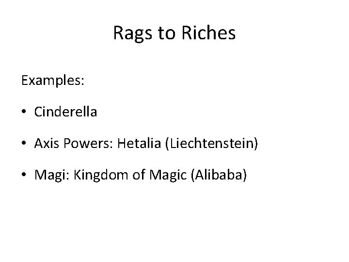 Rags to Riches Examples: • Cinderella • Axis Powers: Hetalia (Liechtenstein) • Magi: Kingdom