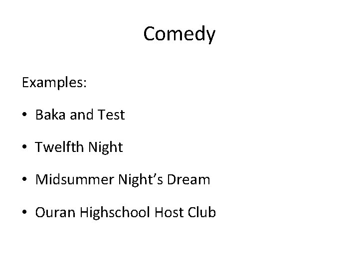 Comedy Examples: • Baka and Test • Twelfth Night • Midsummer Night’s Dream •