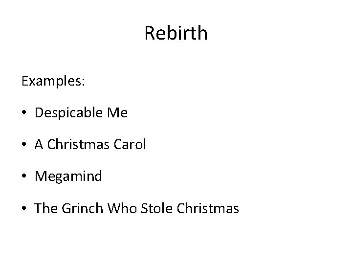 Rebirth Examples: • Despicable Me • A Christmas Carol • Megamind • The Grinch