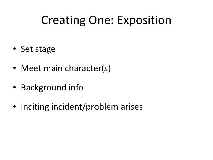 Creating One: Exposition • Set stage • Meet main character(s) • Background info •