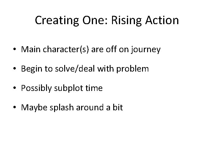 Creating One: Rising Action • Main character(s) are off on journey • Begin to