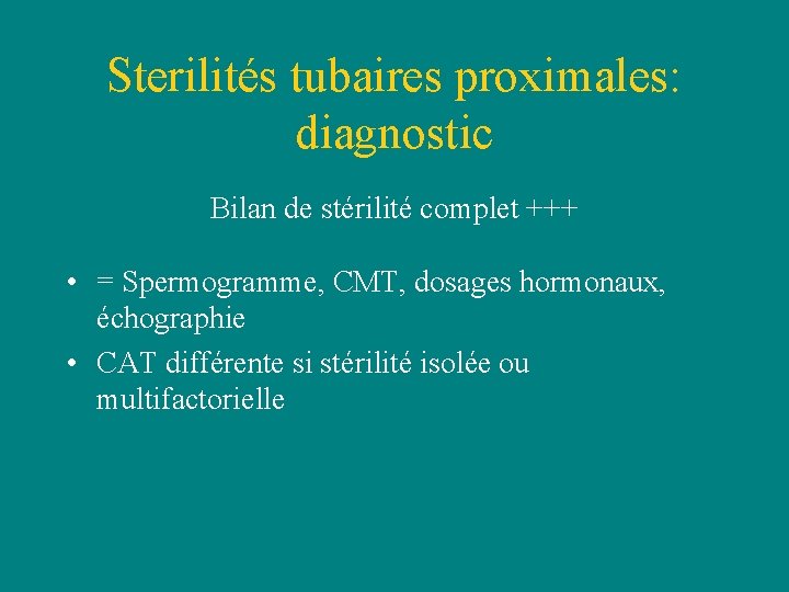 Sterilités tubaires proximales: diagnostic Bilan de stérilité complet +++ • = Spermogramme, CMT, dosages Sterilités tubaires proximales: diagnostic Bilan de stérilité complet +++ • = Spermogramme, CMT, dosages