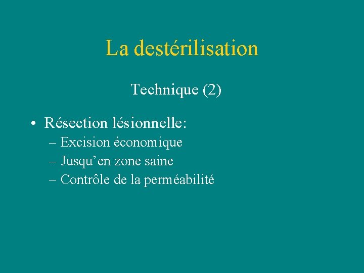 La destérilisation Technique (2) • Résection lésionnelle: – Excision économique – Jusqu’en zone saine La destérilisation Technique (2) • Résection lésionnelle: – Excision économique – Jusqu’en zone saine