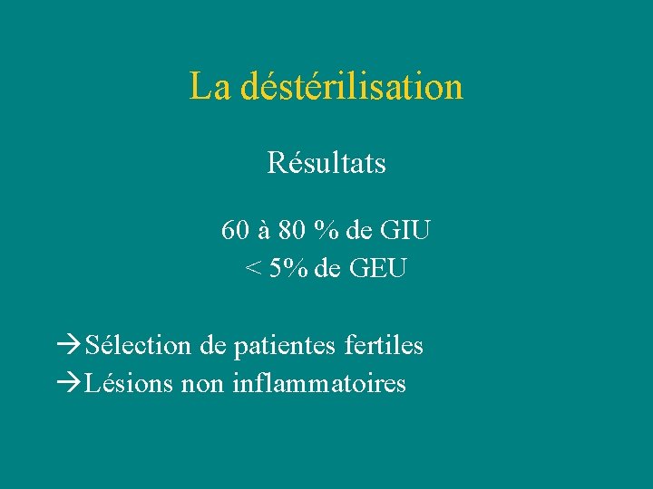 La déstérilisation Résultats 60 à 80 % de GIU < 5% de GEU Sélection La déstérilisation Résultats 60 à 80 % de GIU < 5% de GEU Sélection