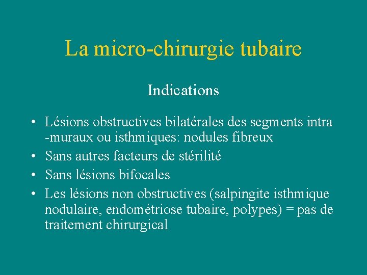 La micro-chirurgie tubaire Indications • Lésions obstructives bilatérales des segments intra -muraux ou isthmiques: La micro-chirurgie tubaire Indications • Lésions obstructives bilatérales des segments intra -muraux ou isthmiques: