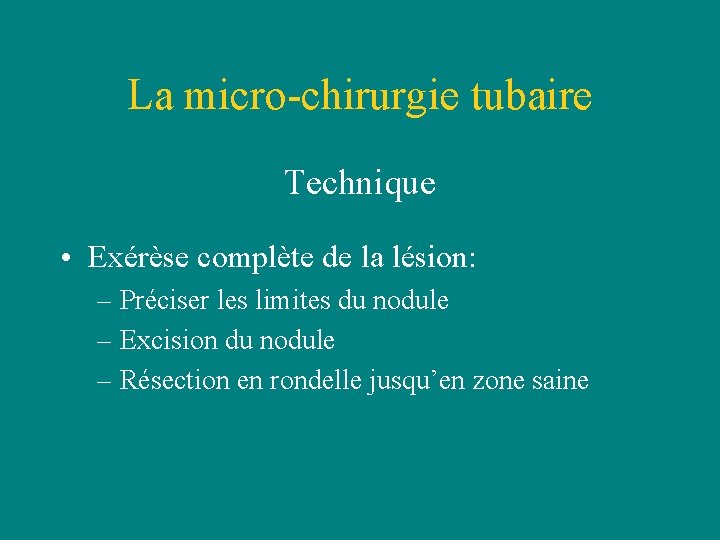 La micro-chirurgie tubaire Technique • Exérèse complète de la lésion: – Préciser les limites La micro-chirurgie tubaire Technique • Exérèse complète de la lésion: – Préciser les limites