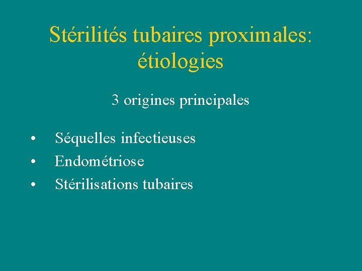 Stérilités tubaires proximales: étiologies 3 origines principales • • • Séquelles infectieuses Endométriose Stérilisations Stérilités tubaires proximales: étiologies 3 origines principales • • • Séquelles infectieuses Endométriose Stérilisations
