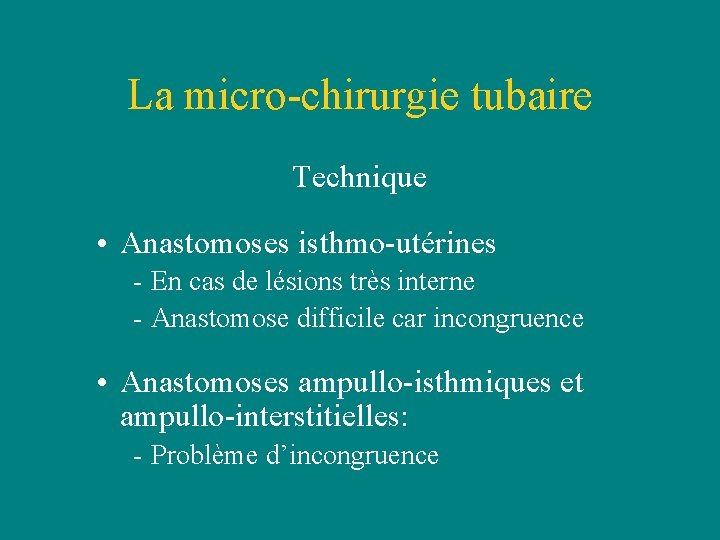 La micro-chirurgie tubaire Technique • Anastomoses isthmo-utérines - En cas de lésions très interne La micro-chirurgie tubaire Technique • Anastomoses isthmo-utérines - En cas de lésions très interne