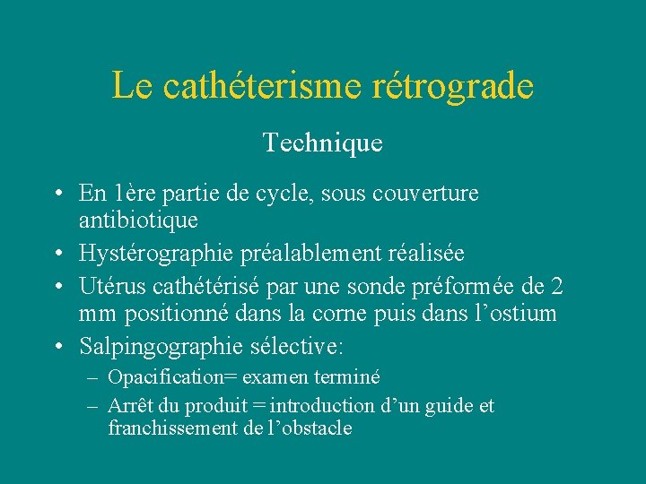 Le cathéterisme rétrograde Technique • En 1ère partie de cycle, sous couverture antibiotique • Le cathéterisme rétrograde Technique • En 1ère partie de cycle, sous couverture antibiotique •