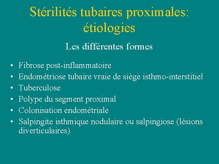 Stérilités tubaires proximales: étiologies Les différentes formes • • • Fibrose post-inflammatoire Endométriose tubaire Stérilités tubaires proximales: étiologies Les différentes formes • • • Fibrose post-inflammatoire Endométriose tubaire