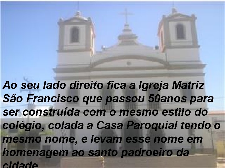 Ao seu lado direito fica a Igreja Matriz São Francisco que passou 50 anos