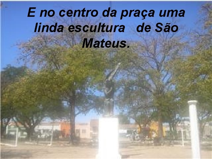 E no centro da praça uma linda escultura de São Mateus. 