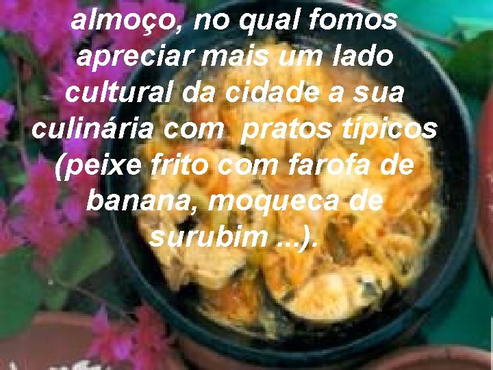 almoço, no qual fomos apreciar mais um lado cultural da cidade a sua culinária