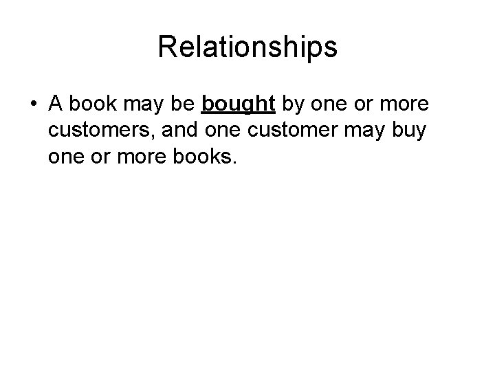 Relationships • A book may be bought by one or more customers, and one