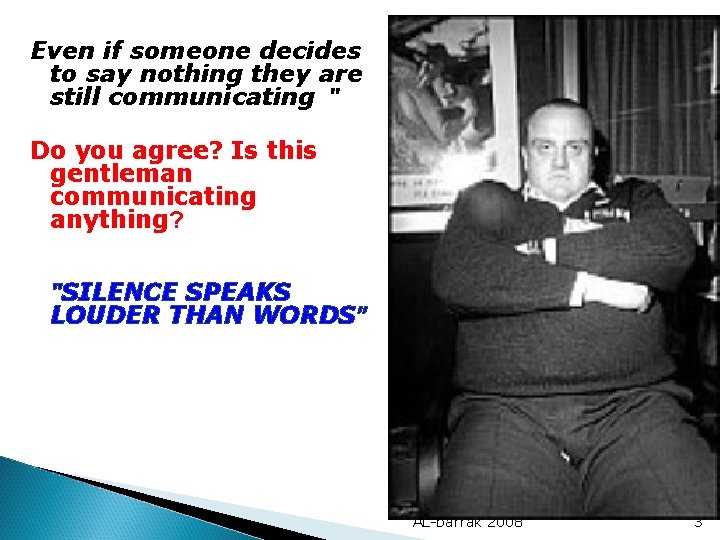 Even if someone decides to say nothing they are still communicating " Do you