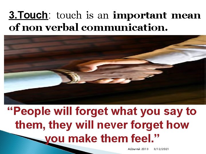 3. Touch: touch is an important mean of non verbal communication. “People will forget