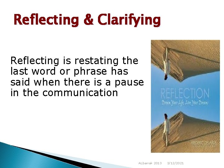Reflecting & Clarifying Reflecting is restating the last word or phrase has said when