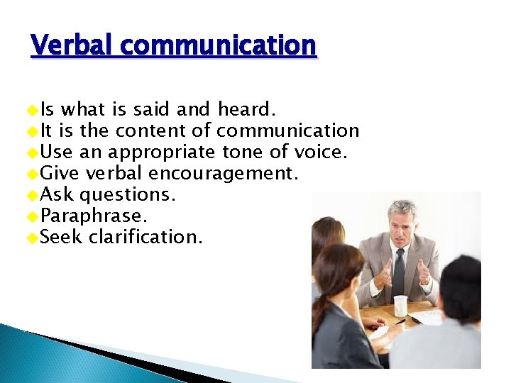 Verbal communication u Is what is said and heard. u It is the content