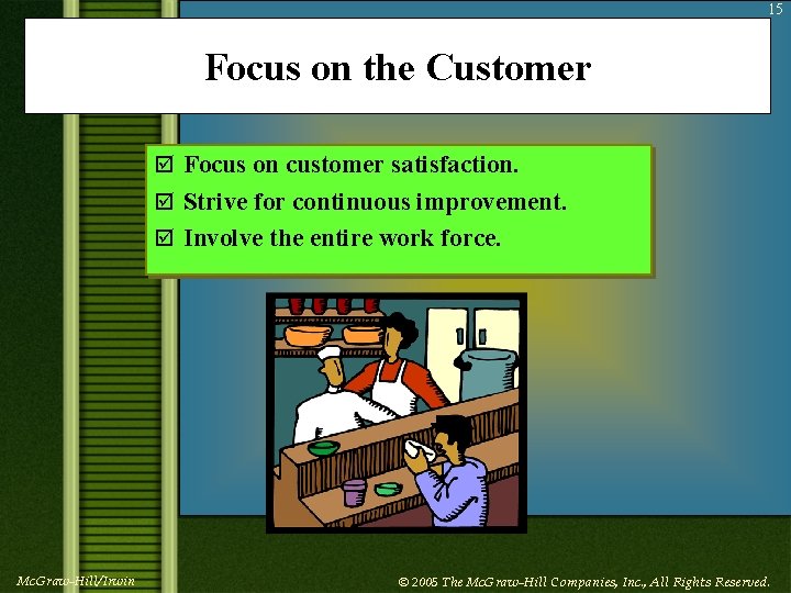 15 Focus on the Customer þ Focus on customer satisfaction. þ Strive for continuous