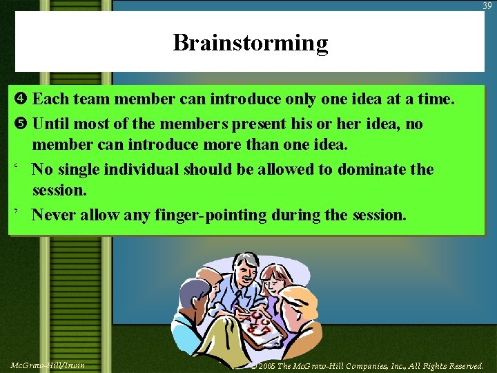 39 Brainstorming Each team member can introduce only one idea at a time. Until