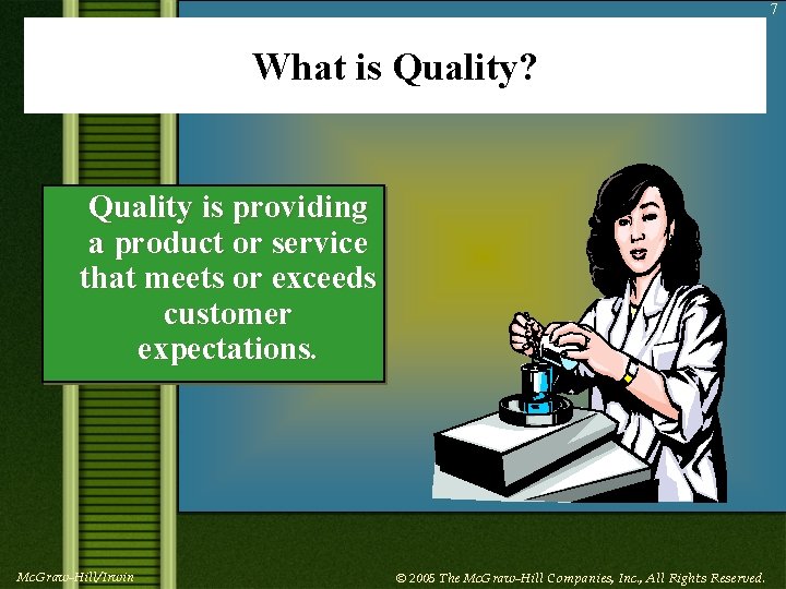 7 What is Quality? Quality is providing a product or service that meets or
