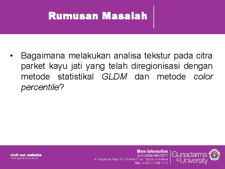Rumusan Masalah • Bagaimana melakukan analisa tekstur pada citra parket kayu jati yang telah Rumusan Masalah • Bagaimana melakukan analisa tekstur pada citra parket kayu jati yang telah