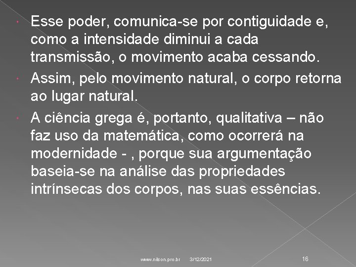 Esse poder, comunica-se por contiguidade e, como a intensidade diminui a cada transmissão, o