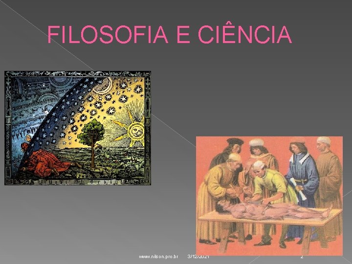 FILOSOFIA E CIÊNCIA www. nilson. pro. br 3/12/2021 2 FILOSOFIA E CIÊNCIA www. nilson. pro. br 3/12/2021 2