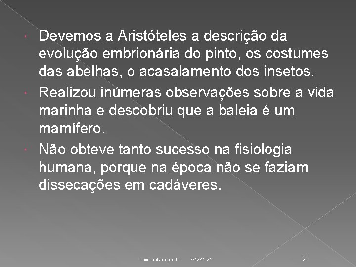 Devemos a Aristóteles a descrição da evolução embrionária do pinto, os costumes das abelhas,