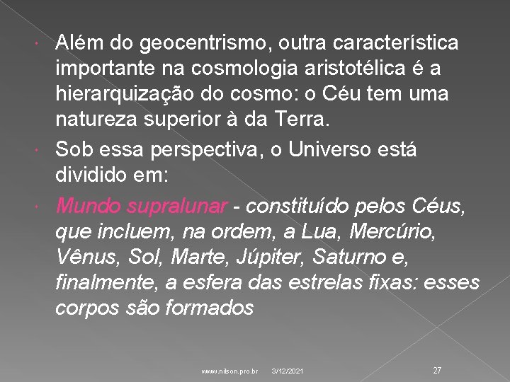 Além do geocentrismo, outra característica importante na cosmologia aristotélica é a hierarquização do cosmo: Além do geocentrismo, outra característica importante na cosmologia aristotélica é a hierarquização do cosmo: