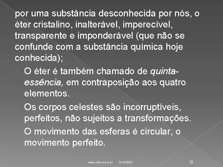 por uma substância desconhecida por nós, o éter cristalino, inalterável, imperecível, transparente e imponderável