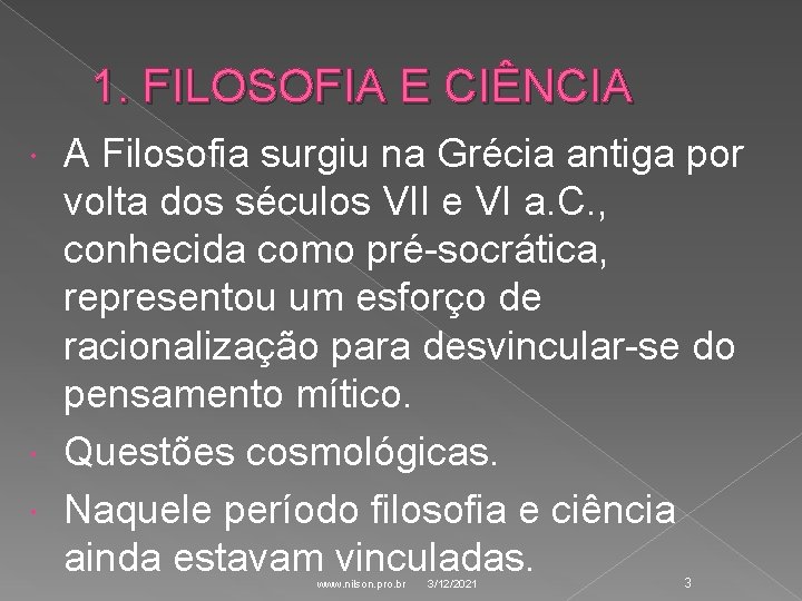 1. FILOSOFIA E CIÊNCIA A Filosofia surgiu na Grécia antiga por volta dos séculos