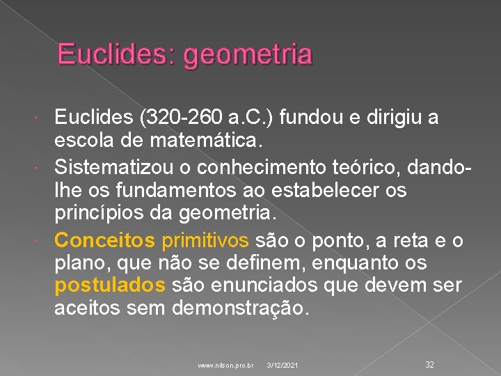 Euclides: geometria Euclides (320 -260 a. C. ) fundou e dirigiu a escola de Euclides: geometria Euclides (320 -260 a. C. ) fundou e dirigiu a escola de