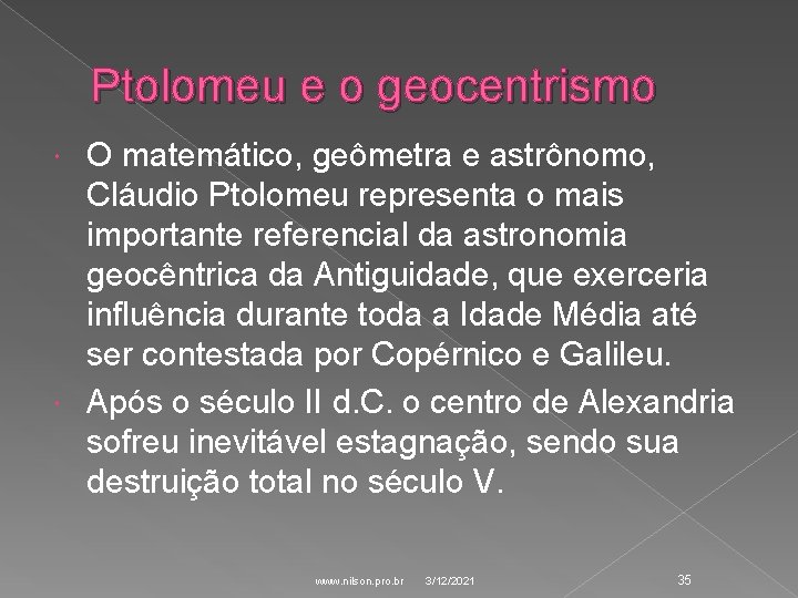 Ptolomeu e o geocentrismo O matemático, geômetra e astrônomo, Cláudio Ptolomeu representa o mais
