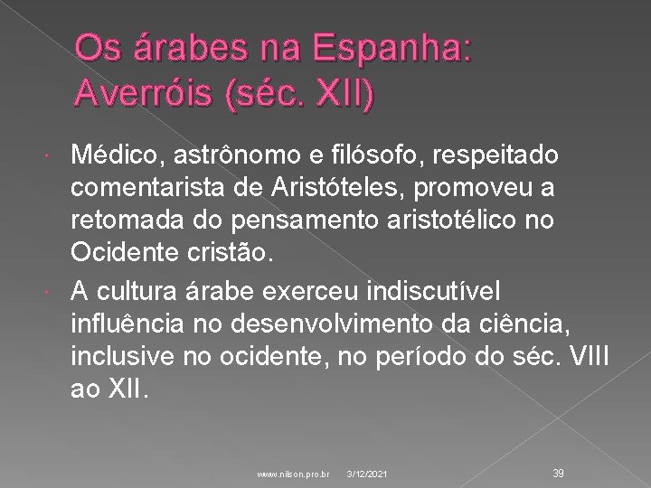 Os árabes na Espanha: Averróis (séc. XII) Médico, astrônomo e filósofo, respeitado comentarista de