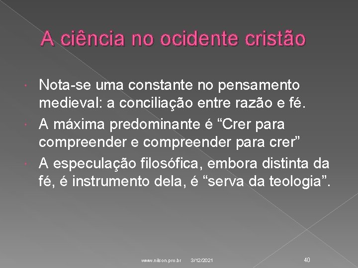 A ciência no ocidente cristão Nota-se uma constante no pensamento medieval: a conciliação entre