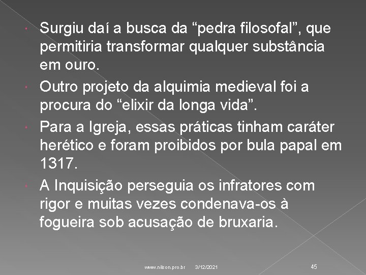 Surgiu daí a busca da “pedra filosofal”, que permitiria transformar qualquer substância em ouro. Surgiu daí a busca da “pedra filosofal”, que permitiria transformar qualquer substância em ouro.
