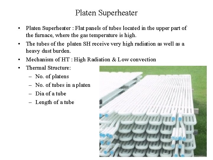 Platen Superheater • Platen Superheater : Flat panels of tubes located in the upper Platen Superheater • Platen Superheater : Flat panels of tubes located in the upper