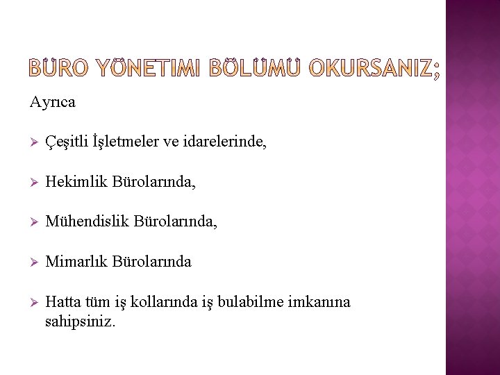 Ayrıca Ø Çeşitli İşletmeler ve idarelerinde, Ø Hekimlik Bürolarında, Ø Mühendislik Bürolarında, Ø Mimarlık