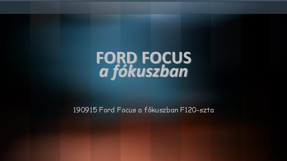 FORD FOCUS a fókuszban 190915 Ford Focus a fókuszban F 120 -szta FORD FOCUS a fókuszban 190915 Ford Focus a fókuszban F 120 -szta