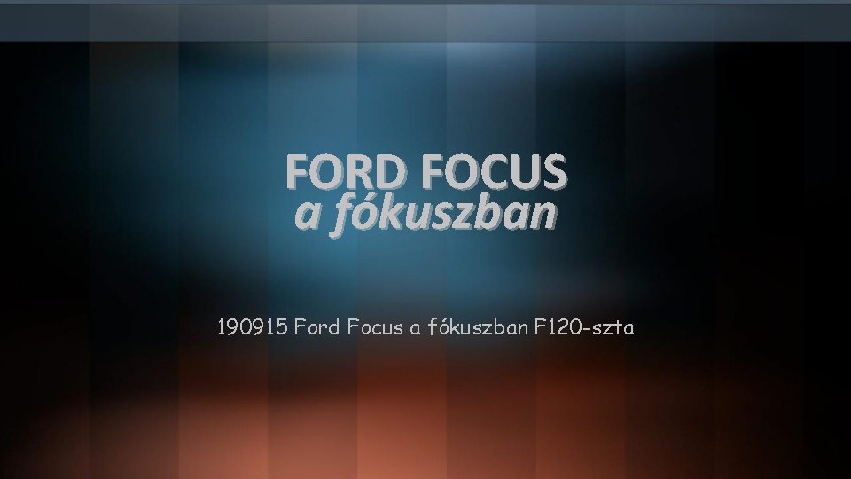 FORD FOCUS a fókuszban 190915 Ford Focus a fókuszban F 120 -szta 