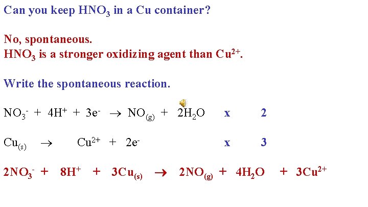 Can you keep HNO 3 in a Cu container? No, spontaneous. HNO 3 is