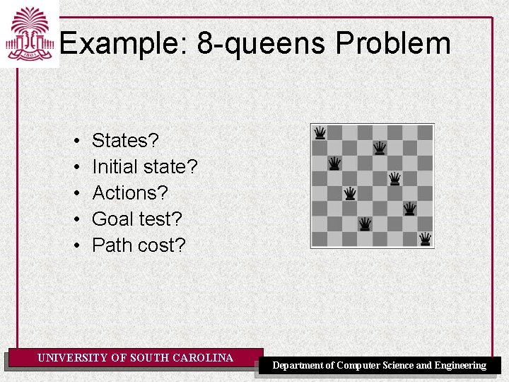 Example: 8 -queens Problem • • • States? Initial state? Actions? Goal test? Path Example: 8 -queens Problem • • • States? Initial state? Actions? Goal test? Path